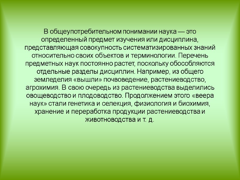 В общеупотребительном понимании наука — это определенный предмет изучения или дисциплина, представляющая совокупность систематизированных